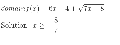 The domain of f(x)=6x+4+sqrt(7x+8) is x>=-8/7